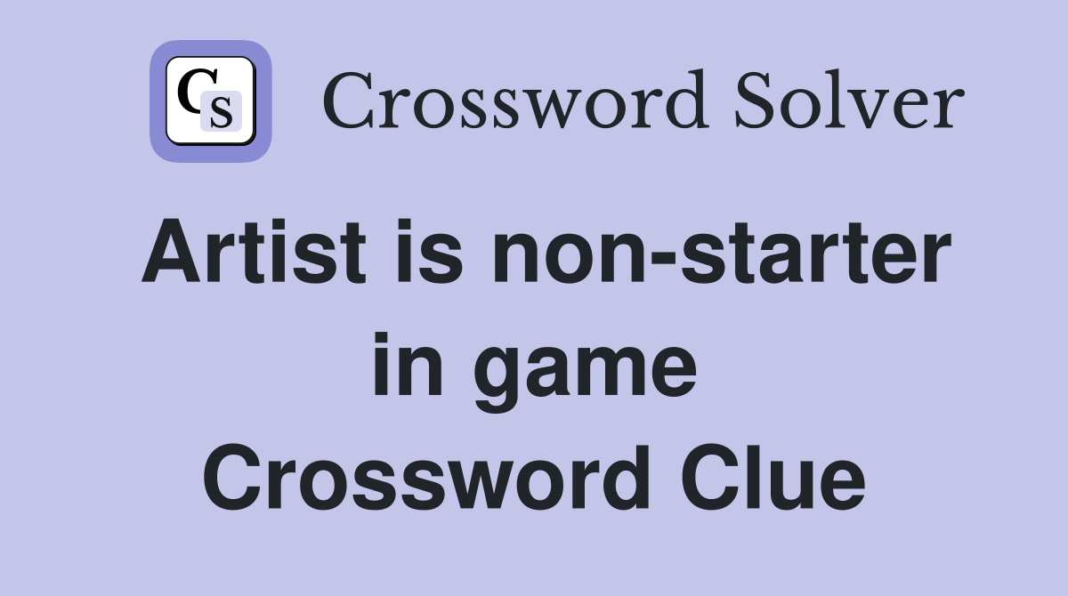 Artist is non starter in game crossword clue answers crossword solver